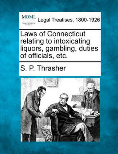 Laws of Connecticut Relating to Intoxicating Liquors, Gambling, Duties of Officials, Etc.