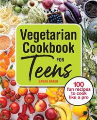 Cover image for Vegetarian Cookbook for Teens: 100 Fun Recipes to Cook Like a Pro