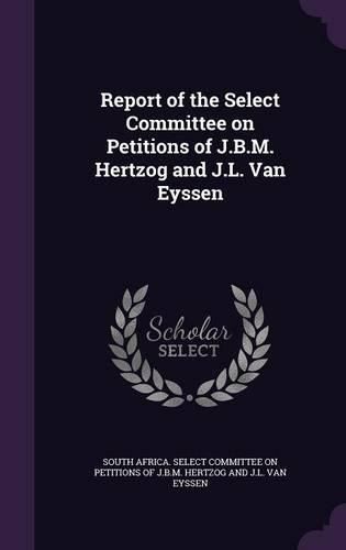 Cover image for Report of the Select Committee on Petitions of J.B.M. Hertzog and J.L. Van Eyssen