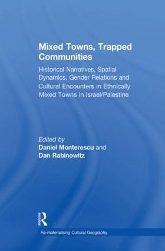 Cover image for Mixed Towns, Trapped Communities: Historical Narratives, Spatial Dynamics, Gender Relations and Cultural Encounters in Palestinian-Israeli Towns