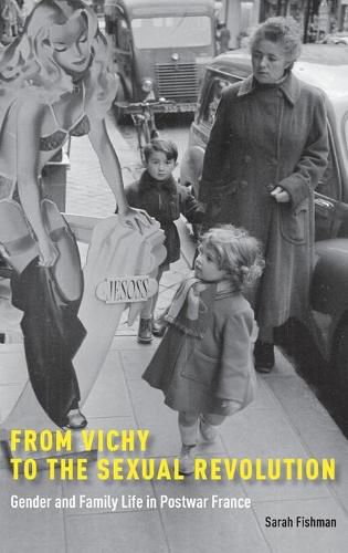 Cover image for From Vichy to the Sexual Revolution: Gender and Family Life in Postwar France