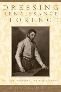 Cover image for Dressing Renaissance Florence: Families, Fortunes, and Fine Clothing