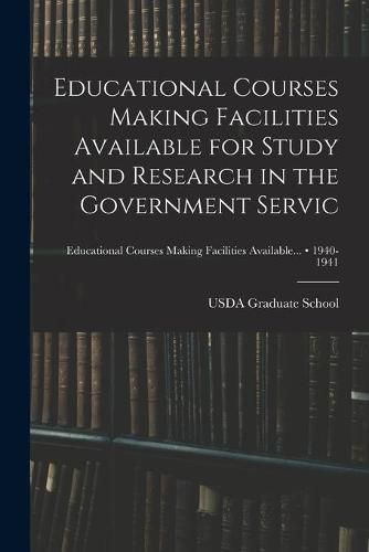 Cover image for Educational Courses Making Facilities Available for Study and Research in the Government Servic; 1940-1941