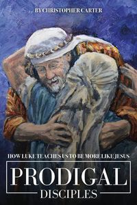 Cover image for Prodigal Disciples: How Luke Teaches Us to Be More Like Jesus