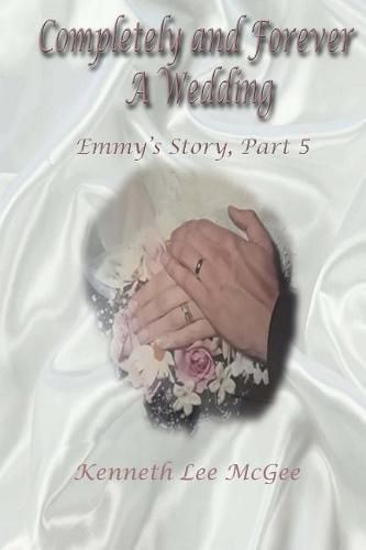 Completely and Forever A Wedding: Emmy's Story, Part 5