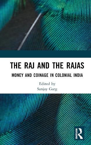 Cover image for The Raj and the Rajas: Money and Coinage in Colonial India