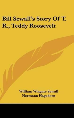 Bill Sewall's Story of T. R., Teddy Roosevelt
