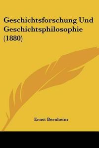 Cover image for Geschichtsforschung Und Geschichtsphilosophie (1880)