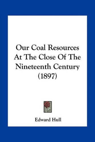 Cover image for Our Coal Resources at the Close of the Nineteenth Century (1897)