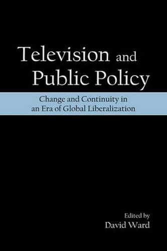 Television and Public Policy: Change and Continuity in an Era of Global Liberalization