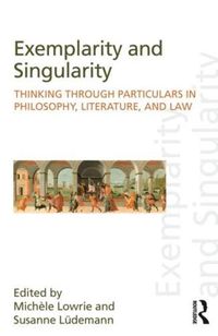 Cover image for Exemplarity and Singularity: Thinking through Particulars in Philosophy, Literature, and Law