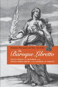 Cover image for The Baroque Libretto: Italian Operas and Oratorios in the Thomas Fisher Library at the University of Toronto