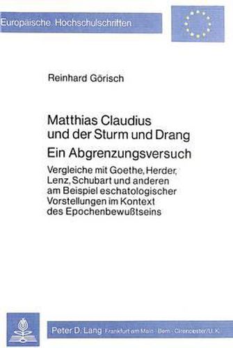 Cover image for Matthias Claudius Und Der Sturm Und Drang. Ein Abgrenzungsversuch: Vergleiche Mit Goethe, Herder, Lenz, Schubart Und Anderen Am Beispiel Eschatologischer Vorstellungen Im Kontext Des Epochenbewusstseins