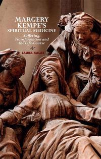 Cover image for Margery Kempe's Spiritual Medicine: Suffering, Transformation and the Life-Course