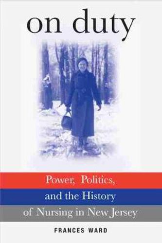 On Duty: Power, Politics, and the History of Nursing in New Jersey