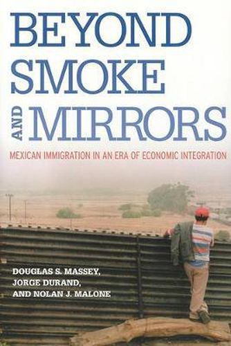 Cover image for Beyond Smoke and Mirrors: Mexican Immigration in an Era of Economic Integration