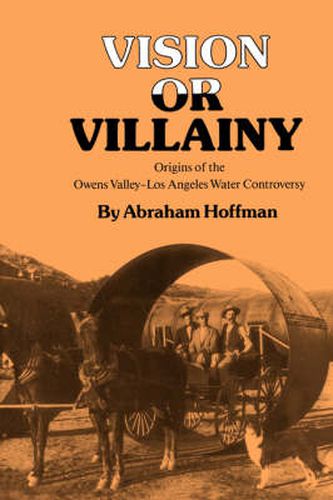 Cover image for Vision Or Villainy: Origins of the Owens Valley-Los Angeles Water Controversy