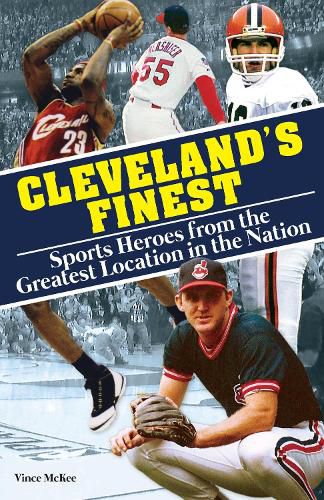 Cleveland's Finest: Sports Heroes From the Greatest Location in the Nation