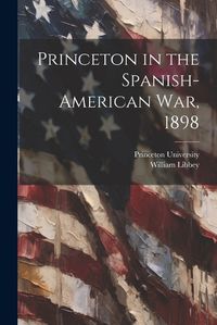 Cover image for Princeton in the Spanish-American war, 1898