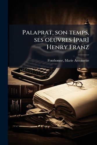 Cover image for Palaprat, Son Temps, Ses Oeuvres [Par] Henry Franz