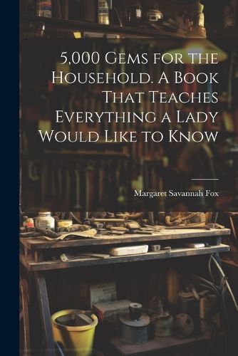 Cover image for 5,000 Gems for the Household. A Book That Teaches Everything a Lady Would Like to Know