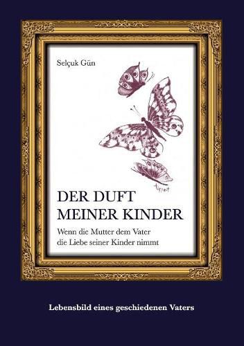 Der Duft meiner Kinder: Wenn die Mutter dem Vater die Liebe seiner Kinder nimmt