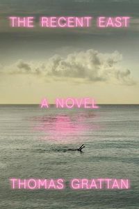 Cover image for The Recent East: A Novel