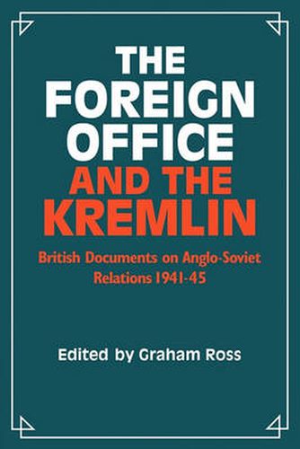 Cover image for The Foreign Office and the Kremlin: British Documents on Anglo-Soviet Relations 1941-45