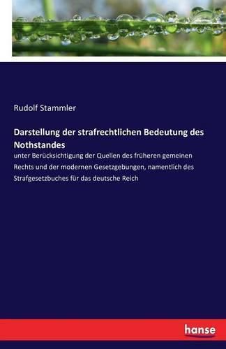 Cover image for Darstellung der strafrechtlichen Bedeutung des Nothstandes: unter Berucksichtigung der Quellen des fruheren gemeinen Rechts und der modernen Gesetzgebungen, namentlich des Strafgesetzbuches fur das deutsche Reich