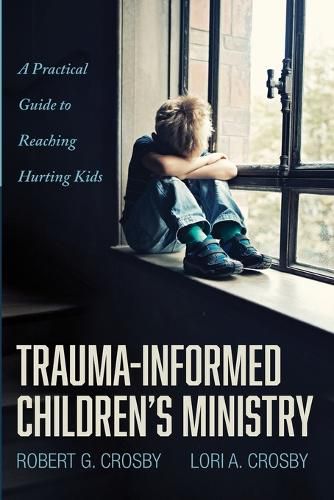 Trauma-Informed Children's Ministry: A Practical Guide to Reaching Hurting Kids