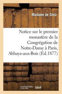 Cover image for Notice Sur Le Premier Monastere de la Congregation de Notre-Dame A Paris, Abbaye-Aux-Bois