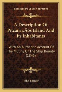 Cover image for A Description of Pitcairna Acentsacentsa A-Acentsa Acentss Island and Its Inhabitants: With an Authentic Account of the Mutiny of the Ship Bounty (1845)