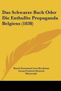 Cover image for Das Schwarze Buch Oder Die Enthullte Propaganda Belgiens (1838)