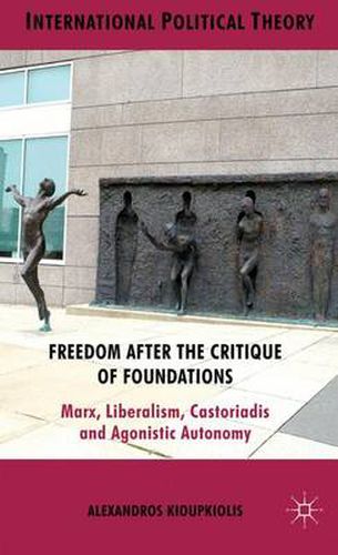 Cover image for Freedom After the Critique of Foundations: Marx, Liberalism, Castoriadis and Agonistic Autonomy