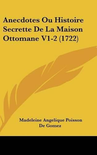 Cover image for Anecdotes Ou Histoire Secrette de La Maison Ottomane V1-2 (1722)