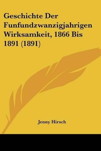 Cover image for Geschichte Der Funfundzwanzigjahrigen Wirksamkeit, 1866 Bis 1891 (1891)