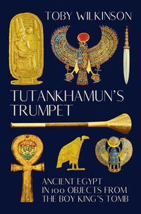 Cover image for Tutankhamun's Trumpet: Ancient Egypt in 100 Objects from the Boy-King's Tomb