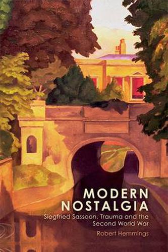 Cover image for Modern Nostalgia: Siegfried Sassoon, Trauma and the Second World War