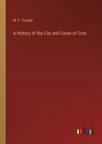 Cover image for A History of the City and Count of Cork