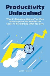 Cover image for Productivity Unleashed: Why It's Not About Getting The Work Done Anymore But Finding The Space To Revel Doing What You Love