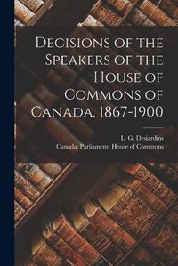 Cover image for Decisions of the Speakers of the House of Commons of Canada, 1867-1900 [microform]