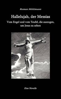 Cover image for Hallelujah, der Messias: Vom Engel und vom Teufel, die auszogen, um Jesus zu sehen