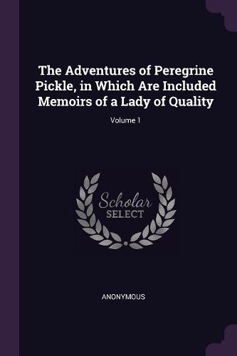 Cover image for The Adventures of Peregrine Pickle, in Which Are Included Memoirs of a Lady of Quality; Volume 1
