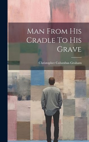 Cover image for Man From His Cradle To His Grave