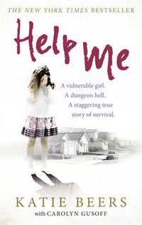Cover image for Help Me: A Vulnerable Girl. A Dungeon Hell. A Staggering True Story of Survival
