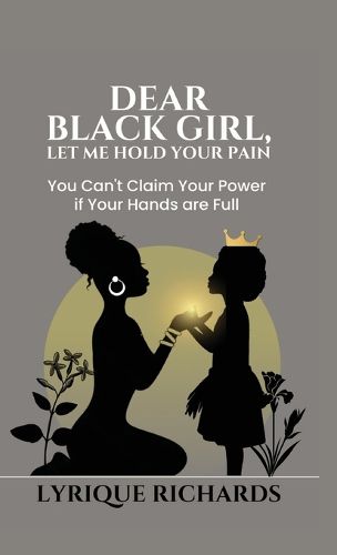 Cover image for Dear Black Girl, Let Me Hold Your Pain