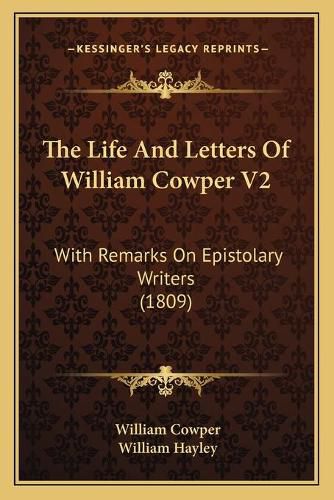 The Life and Letters of William Cowper V2: With Remarks on Epistolary Writers (1809)