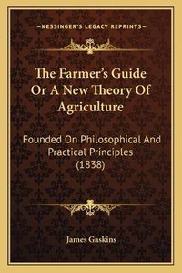 Cover image for The Farmer's Guide or a New Theory of Agriculture: Founded on Philosophical and Practical Principles (1838)