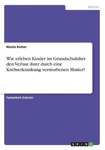 Cover image for Wie Erleben Kinder Im Grundschulalter Den Verlust Ihrer Durch Eine Krebserkrankung Verstorbenen Mutter?