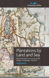 Cover image for Plantations by Land and Sea: North Channel Communities of the Atlantic Archipelago c.1550-1625